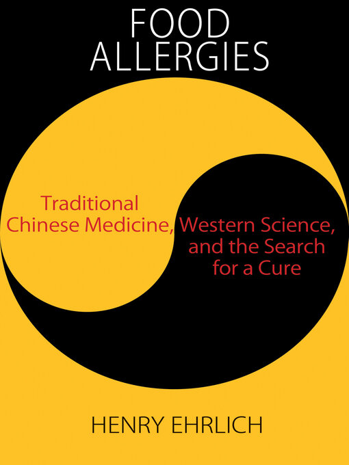 Title details for Food Allergies:: Traditional Chinese Medicine, Western Science, and the Search for a Cure by Henry Ehrlich - Available